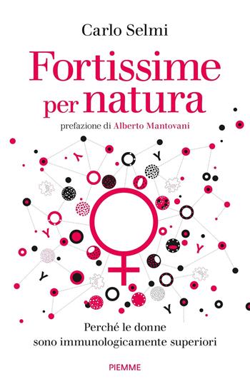 Fortissime per natura. Perché le donne sono immunologicamente superiori - Carlo Selmi - Libro Piemme 2020 | Libraccio.it