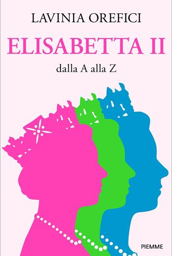 Elisabetta II dalla A alla Z - Lavinia Orefici - Libro Piemme 2020 | Libraccio.it