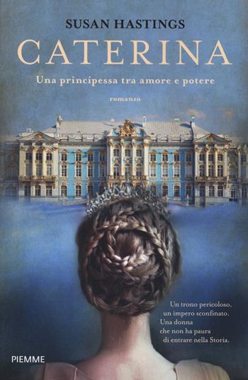 Caterina. Una principessa tra amore e potere - Susan Hastings - Libro Piemme 2021, Storica | Libraccio.it
