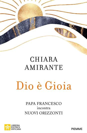 Dio è gioia. Papa Francesco incontra Nuovi Orizzonti - Chiara Amirante - Libro Piemme 2020 | Libraccio.it
