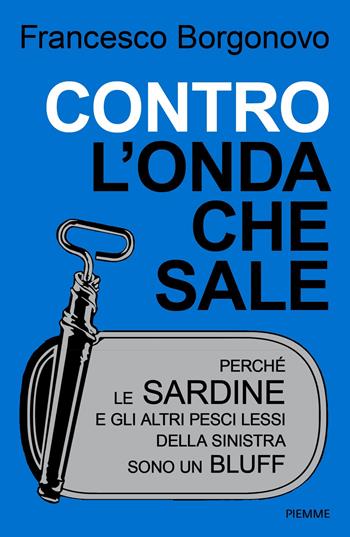 Contro l'onda che sale. Perché le sardine e gli altri pesci lessi della sinistra sono un bluff - Francesco Borgonovo - Libro Piemme 2020 | Libraccio.it