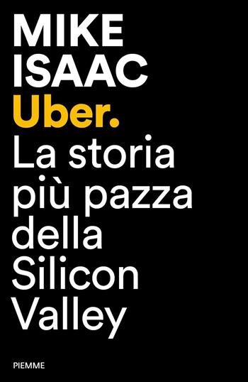 Uber. La storia più pazza della Silicon Valley - Mike Isaac - Libro Piemme 2020 | Libraccio.it