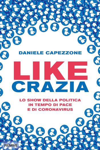 Likecrazia. Lo show della politica in tempo di pace e di Coronavirus - Daniele Capezzone - Libro Piemme 2020 | Libraccio.it