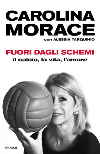 Fuori dagli schemi. Il calcio, la vita l'amore - Carolina Morace, Alessia Tarquinio - Libro Piemme 2020 | Libraccio.it