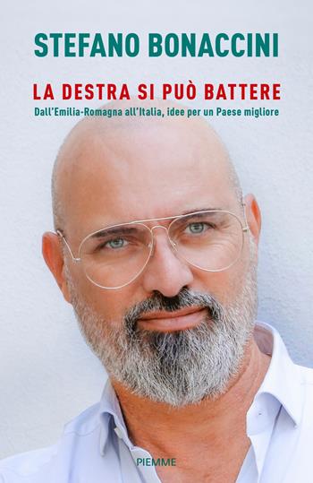 La destra si può battere. Dall'Emilia Romagna all'Italia, idee per un paese migliore - Stefano Bonaccini - Libro Piemme 2020 | Libraccio.it