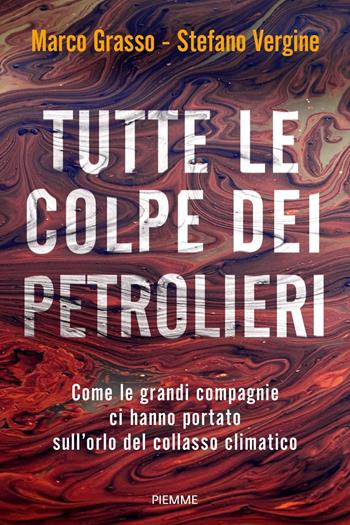 Tutte le colpe dei petrolieri. Come le grandi compagnie ci hanno portato sull'orlo del collasso climatico - Marco Grasso, Stefano Vergine - Libro Piemme 2020 | Libraccio.it