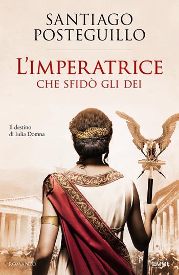 L'imperatrice che sfidò gli dei. Il destino di Iulia Domna - Santiago Posteguillo - Libro Piemme 2020, Storica | Libraccio.it