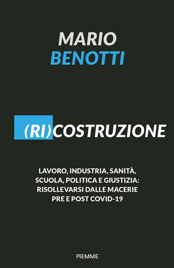 (Ri)costruzione. Lavoro, industria, sanità, scuola, politica e giustizia: risollevarsi dalle macerie pre e post Covid-19 - Mario Benotti - Libro Piemme 2020 | Libraccio.it