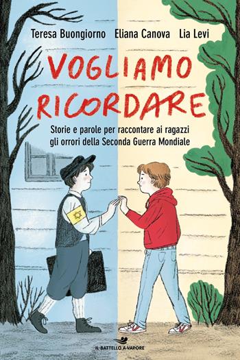 Vogliamo ricordare. Storie e parole per raccontare ai ragazzi gli orrori della seconda guerra mondiale - Teresa Buongiorno, Eliana Canova, Lia Levi - Libro Piemme 2021, Il battello a vapore | Libraccio.it