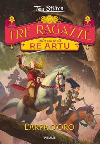 L' arpa d'oro. Tre ragazze alla corte di re Artù - Tea Stilton - Libro Piemme 2021 | Libraccio.it