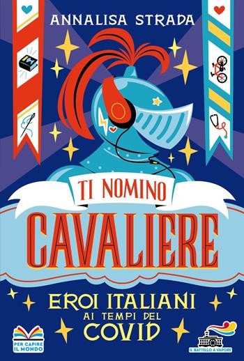 Ti nomino cavaliere. Eroi italiani ai tempi del Covid - Annalisa Strada - Libro Piemme 2021, Il battello a vapore | Libraccio.it