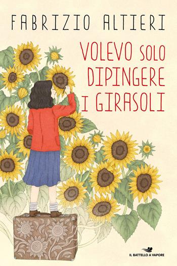 Volevo solo dipingere i girasoli - Fabrizio Altieri - Libro Piemme 2021, Il battello a vapore. One shot | Libraccio.it