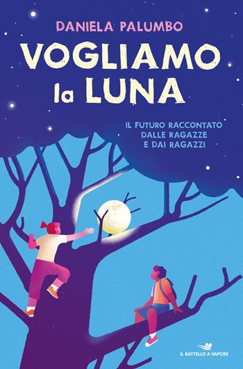 Vogliamo la luna. Il futuro raccontato dalle ragazze e dai ragazzi - Daniela Palumbo - Libro Piemme 2021, Il battello a vapore. One shot | Libraccio.it