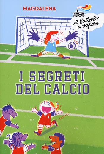 I segreti del calcio - Magdalena - Libro Piemme 2020, Il battello a vapore. Serie bianca | Libraccio.it