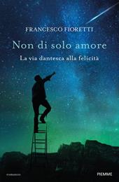 Non di solo amore. La via dantesca alla felicità