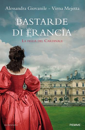 Bastarde di Francia. La figlia del cardinale - Alessandra Giovanile, Virna Mejetta - Libro Piemme 2021, Storica | Libraccio.it