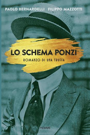 Lo schema Ponzi. Romanzo di una truffa - Paolo Bernardelli, Filippo Mazzotti - Libro Piemme 2021 | Libraccio.it