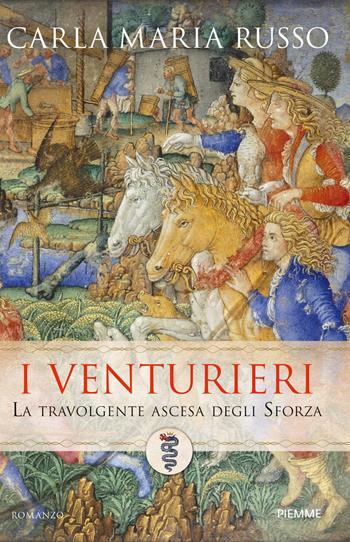 I Venturieri. La saga degli Sforza - Carla Maria Russo - Libro Piemme 2021, Storica | Libraccio.it