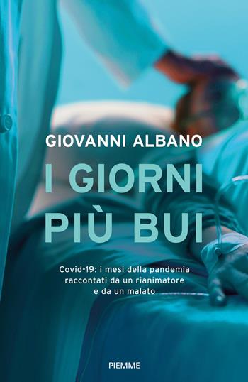 I giorni più bui. Covid-19: i mesi della pandemia raccontati da un rianimatore e da un malato - Giovanni Albano - Libro Piemme 2021 | Libraccio.it
