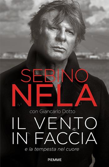 Il vento in faccia e la tempesta nel cuore - Sebino Nela, Giancarlo Dotto - Libro Piemme 2021, Saggi PM | Libraccio.it