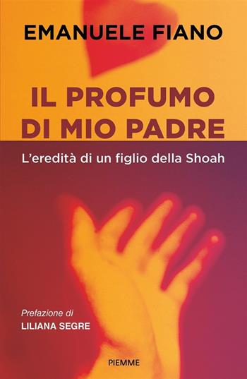 Il profumo di mio padre. L'eredità di un figlio della Shoah - Emanuele Fiano - Libro Piemme 2021, Saggi PM | Libraccio.it