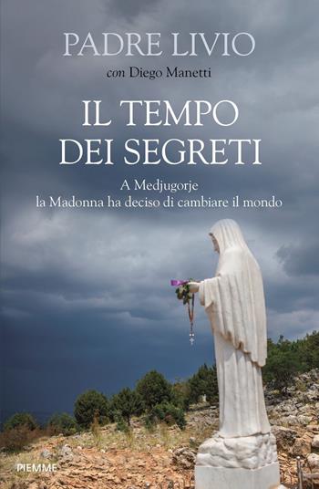Il tempo dei segreti. A Medjugorje la Madonna ha deciso di cambiare il mondo - Livio Fanzaga, Diego Manetti - Libro Piemme 2021 | Libraccio.it