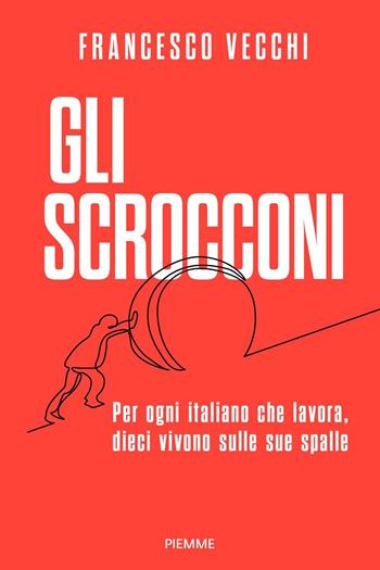 Gli scrocconi. Per ogni italiano che lavora, dieci vivono sulle sue spalle - Francesco Vecchi - Libro Piemme 2021, Saggi PM | Libraccio.it