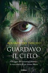 Guardavo il cielo. Ostaggio dei terroristi islamici: la vera storia di un uomo libero