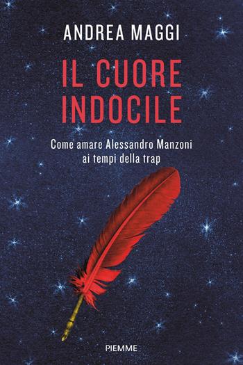 Il cuore indocile. Come amare Alessandro Manzoni ai tempi della trap - Andrea Maggi - Libro Piemme 2021 | Libraccio.it