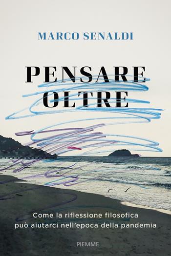 Pensare oltre. Come la riflessione filosofica può aiutarci nell'epoca della pandemia - Marco Senaldi - Libro Piemme 2021, Saggi PM | Libraccio.it