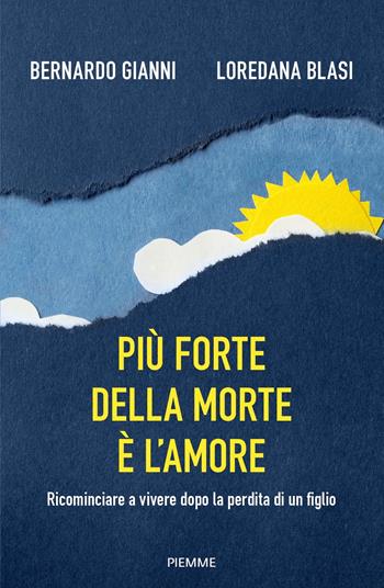 Più forte della morte è l'amore. Ricominciare a vivere dopo la perdita di un figlio - Bernardo Gianni, Loredana Blasi - Libro Piemme 2024 | Libraccio.it