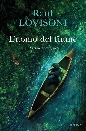 L'uomo del fiume. I pensieri della foce - Raul Lovisoni - Libro Piemme 2021, Saggi PM | Libraccio.it