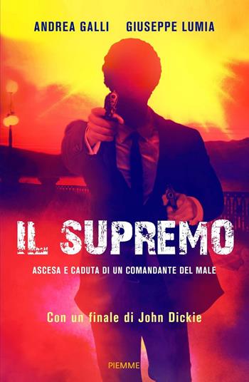 Il supremo. Ascesa e caduta di un comandante del male - Andrea Galli, Giuseppe Lumia - Libro Piemme 2021, Saggi PM | Libraccio.it