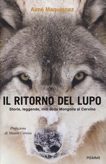 Il ritorno del lupo. Storie, leggende, miti dalla Mongolia al Cervino - Aimé Maquignaz - Libro Piemme 2021 | Libraccio.it