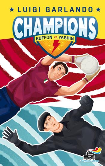 Buffon vs Yashin. Champions - Luigi Garlando - Libro Piemme 2021, Il battello a vapore. Gol! | Libraccio.it