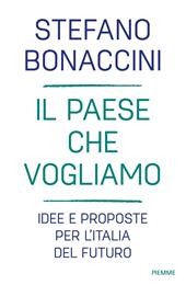 Il Paese che vogliamo. Idee e proposte per l'Italia del futuro