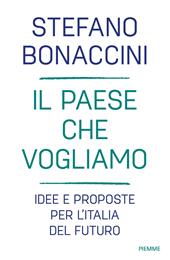 Il Paese che vogliamo. Idee e proposte per l'Italia del futuro