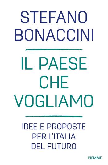Il Paese che vogliamo. Idee e proposte per l'Italia del futuro - Stefano Bonaccini - Libro Piemme 2021, Saggi PM | Libraccio.it