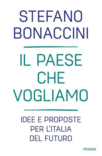Il Paese che vogliamo. Idee e proposte per l'Italia del futuro - Stefano Bonaccini - Libro Piemme 2021, Saggi PM | Libraccio.it