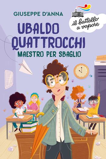 Ubaldo Quattrocchi, maestro per sbaglio - Giuseppe D'Anna - Libro Piemme 2021, Il battello a vapore. Serie arancio | Libraccio.it