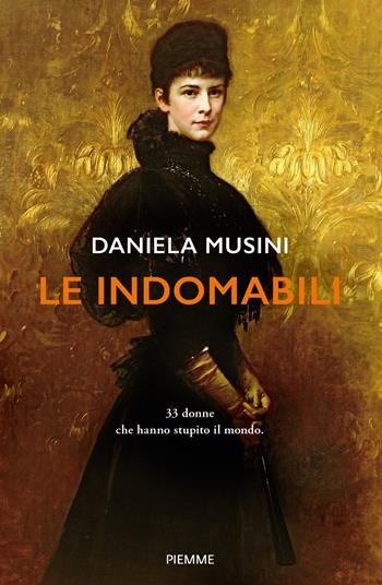 Le indomabili. 33 donne che hanno stupito il mondo - Daniela Musini - Libro Piemme 2021, Storica | Libraccio.it