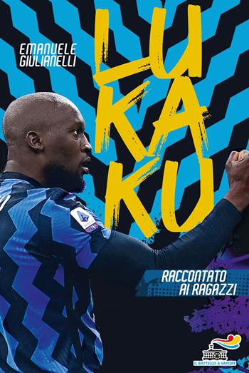 Lukaku raccontato ai ragazzi - Emanuele Giulianelli - Libro Piemme 2021, Il battello a vapore. One shot | Libraccio.it
