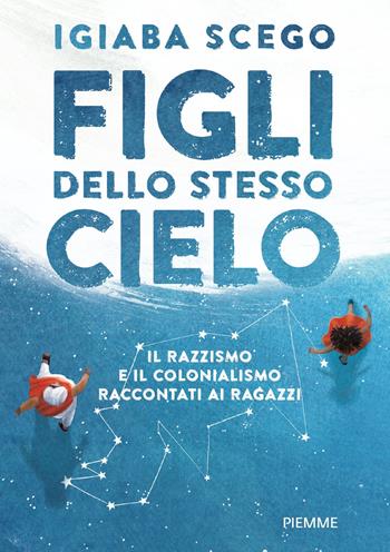 Figli dello stesso cielo. Il razzismo e il colonialismo raccontati ai ragazzi - Igiaba Scego - Libro Piemme 2021, One shot | Libraccio.it