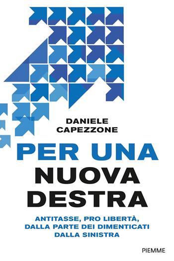 Per una nuova destra. Antitasse, pro libertà, dalla parte dei dimenticati dalla sinistra - Daniele Capezzone - Libro Piemme 2021, Saggi PM | Libraccio.it