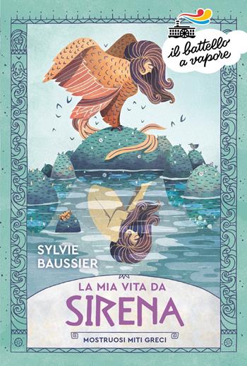 La mia vita da sirena. Mostruosi miti greci - Sylvie Baussier - Libro Piemme 2022, Il battello a vapore. Serie arancio | Libraccio.it
