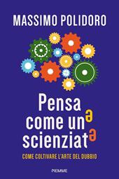 Pensa come uno scienziato. Come coltivare l'arte del dubbio