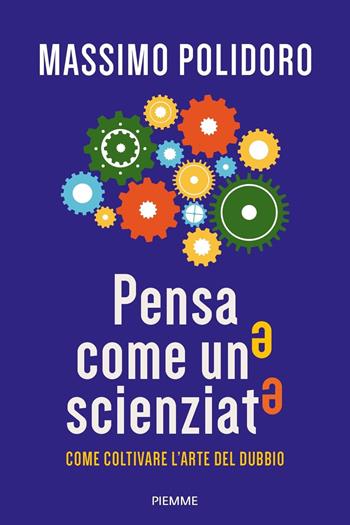 Pensa come uno scienziato. Come coltivare l'arte del dubbio - Massimo Polidoro - Libro Piemme 2021, Saggi PM | Libraccio.it
