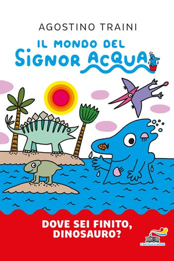 Dove sei finito, dinosauro? Ediz. a colori - Agostino Traini - Libro Piemme 2021, Il battello a vapore. Il mondo del signor Acqua | Libraccio.it