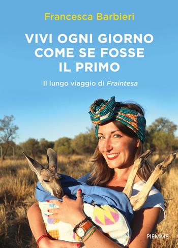 Vivi ogni giorno come se fosse il primo. Il lungo viaggio di Fraintesa - Francesca Barbieri, Andrea Riscassi - Libro Piemme 2021 | Libraccio.it