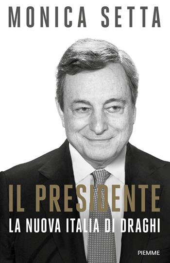 Il Presidente. La nuova Italia di Draghi - Monica Setta - Libro Piemme 2021, Saggi PM | Libraccio.it